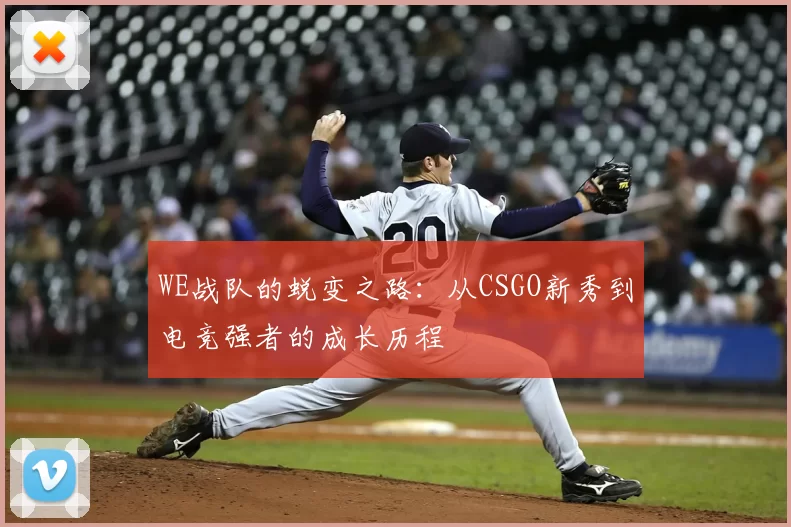 WE战队的蜕变之路：从CSGO新秀到电竞强者的成长历程