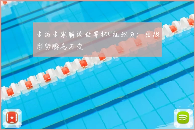 专访专家解读世界杯C组积分：出线形势瞬息万变