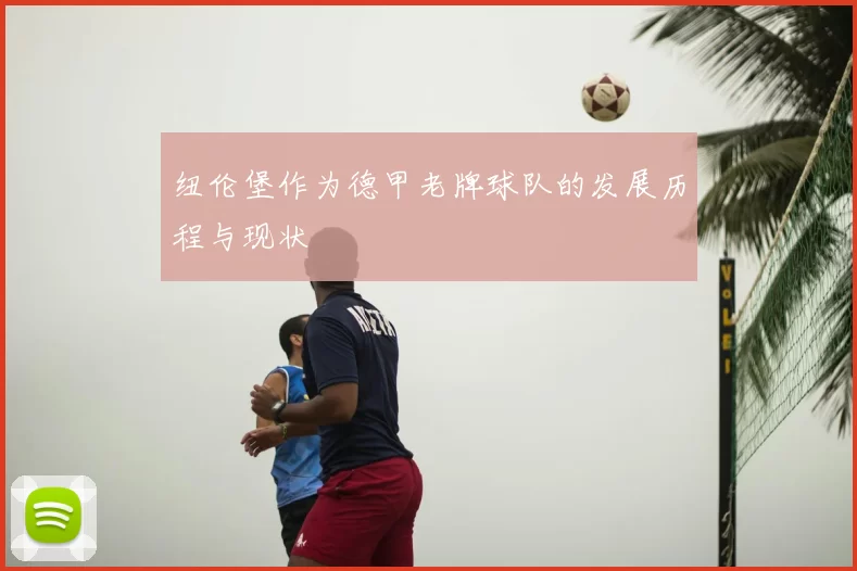 纽伦堡作为德甲老牌球队的发展历程与现状