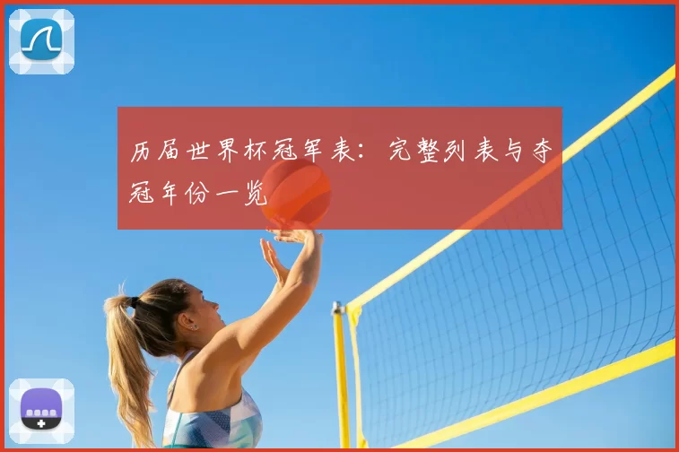 历届世界杯冠军表：完整列表与夺冠年份一览