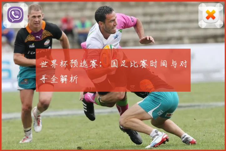 世界杯预选赛:国足比赛时间与对手全解析