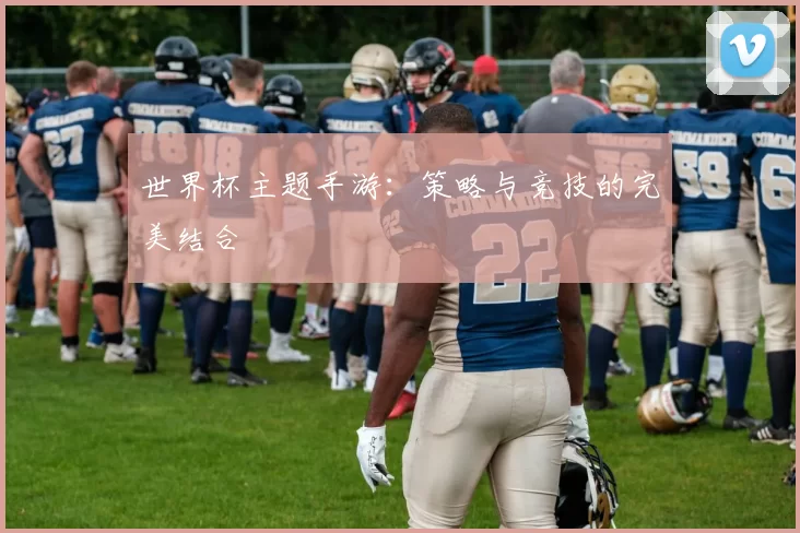 世界杯主题手游：策略与竞技的完美结合