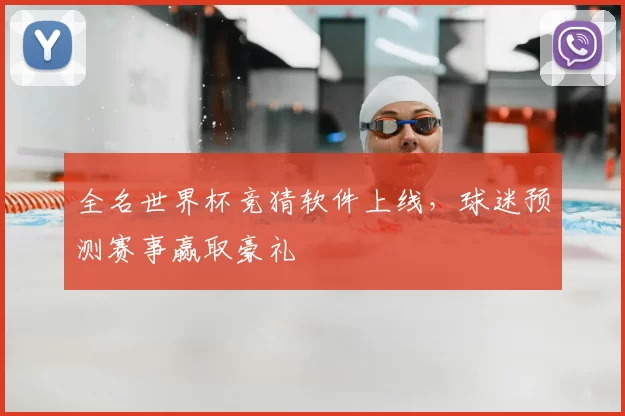 全名世界杯竞猜软件上线，球迷预测赛事赢取豪礼